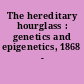 The hereditary hourglass : genetics and epigenetics, 1868 - 2000