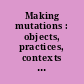 Making mutations : objects, practices, contexts ; [Workshop, Max-Planck-Institute for the History of Science Berlin, 13 - 15 January 2009]
