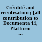 Créolité and creolization ; [all contribution to Documenta 11, Platform 3, "Creolité and Creolization", a workshop held in St. Lucia, West Indies, Hyatt Regency St. Lucia, January 13 - 15, 2002]