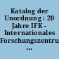 Katalog der Unordnung : 20 Jahre IFK - Internationales Forschungszentrum Kulturwissenschaften an der Kunstuniversität Linz