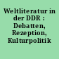 Weltliteratur in der DDR : Debatten, Rezeption, Kulturpolitik