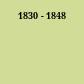 1830 - 1848