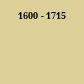 1600 - 1715
