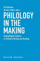 Philology in the making : analog/digital cultures of scholarly writing and reading