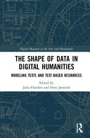 The shape of data in the digital humanities : modeling texts and text-based resources