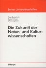 Die Zukunft der Natur- und Kulturwissenschaften : Referate einer Vorlesungsreihe des Collegium Generale der Universität Bern im Sommersemester 1999