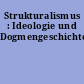 Strukturalismus : Ideologie und Dogmengeschichte