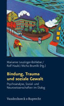 Bindung, Trauma und soziale Gewalt : Psychoanalyse, Sozial- und Neurowissenschaften im Dialog