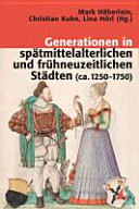 Generationen in spätmittelalterlichen und frühneuzeitlichen Städten : (ca. 1250 - 1750)