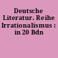 Deutsche Literatur. Reihe Irrationalismus : in 20 Bdn