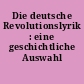 Die deutsche Revolutionslyrik : eine geschichtliche Auswahl