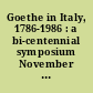 Goethe in Italy, 1786-1986 : a bi-centennial symposium November 14-16, 1986, University of California, Santa Barbara : proceedings volume