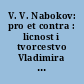 V. V. Nabokov: pro et contra : licnost i tvorcestvo Vladimira Habokova v ocenke russkich u zarubeznych myslitelej i issledovatelej : antologija