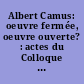Albert Camus: oeuvre fermée, oeuvre ouverte? : actes du Colloque de Centre Culturel International ...