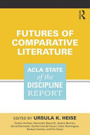 Futures of Comparative Literature : Acla State of the Discipline Report