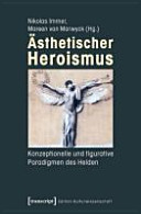 Ästhetischer Heroismus : konzeptionelle und figurative Paradigmen des Helden