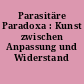 Parasitäre Paradoxa : Kunst zwischen Anpassung und Widerstand