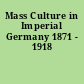 Mass Culture in Imperial Germany 1871 - 1918
