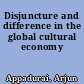 Disjuncture and difference in the global cultural economy
