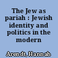 The Jew as pariah : Jewish identity and politics in the modern age