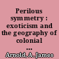 Perilous symmetry : exoticism and the geography of colonial and postcolonial culture