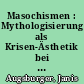 Masochismen : Mythologisierung als Krisen-Ästhetik bei Bruno Schulz