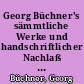 Georg Büchner's sämmtliche Werke und handschriftlicher Nachlaß : mit Portrait des Dichters und Ansicht des Züricher Grabsteins