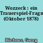 Wozzeck : ein Trauerspiel-Fragment, (Oktober 1878)