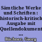 Sämtliche Werke und Schriften : historisch-kritische Ausgabe mit Quellendokumentation und Kommentar (Marburger Ausg.)