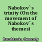 Nabokov`s trinity (On the movement of Nabokov`s themes)