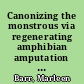 Canonizing the monstrous via regenerating amphibian amputation : modernism, postmodernism, feminist fabulation