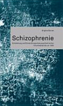 Schizophrenie : Entstehung und Entwicklung eines psychiatrischen Krankheitsbildes um 1900