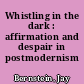 Whistling in the dark : affirmation and despair in postmodernism