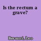 Is the rectum a grave?