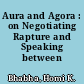 Aura and Agora : on Negotiating Rapture and Speaking between