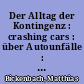 Der Alltag der Kontingenz : crashing cars : über Autounfälle : Exempel und Katastrophendidaktik