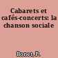 Cabarets et cafés-concerts: la chanson sociale
