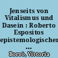 Jenseits von Vitalismus und Dasein : Roberto Espositos epistemologischer Ort in der Philosophie des Lebens