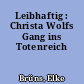 Leibhaftig : Christa Wolfs Gang ins Totenreich
