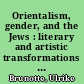 Orientalism, gender, and the Jews : literary and artistic transformations of European national discourses