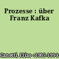 Prozesse : über Franz Kafka