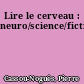 Lire le cerveau : neuro/science/fiction