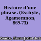 Histoire d'une phrase. (Eschyle, Agamemnon, 869-73)