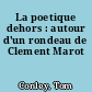 La poetique dehors : autour d'un rondeau de Clement Marot