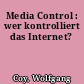Media Control : wer kontrolliert das Internet?