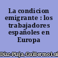 La condicion emigrante : los trabajadores españoles en Europa