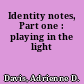 Identity notes, Part one : playing in the light