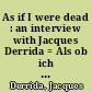 As if I were dead : an interview with Jacques Derrida = Als ob ich tot wäre