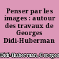 Penser par les images : autour des travaux de Georges Didi-Huberman