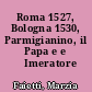 Roma 1527, Bologna 1530, Parmigianino, il Papa e e ĺImeratore
